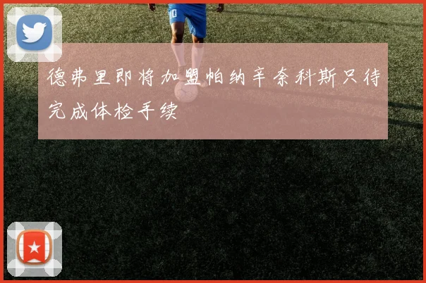 德弗里即将加盟帕纳辛奈科斯只待完成体检手续